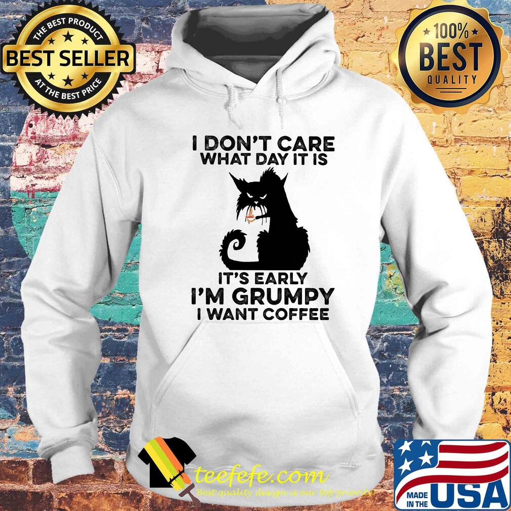 Cat black I don't care what day it is it's early I'm grumpy I Want coffee s Hoodie Cat black I don't care what day it is it's early I'm grumpy I Want coffee s Hoodie