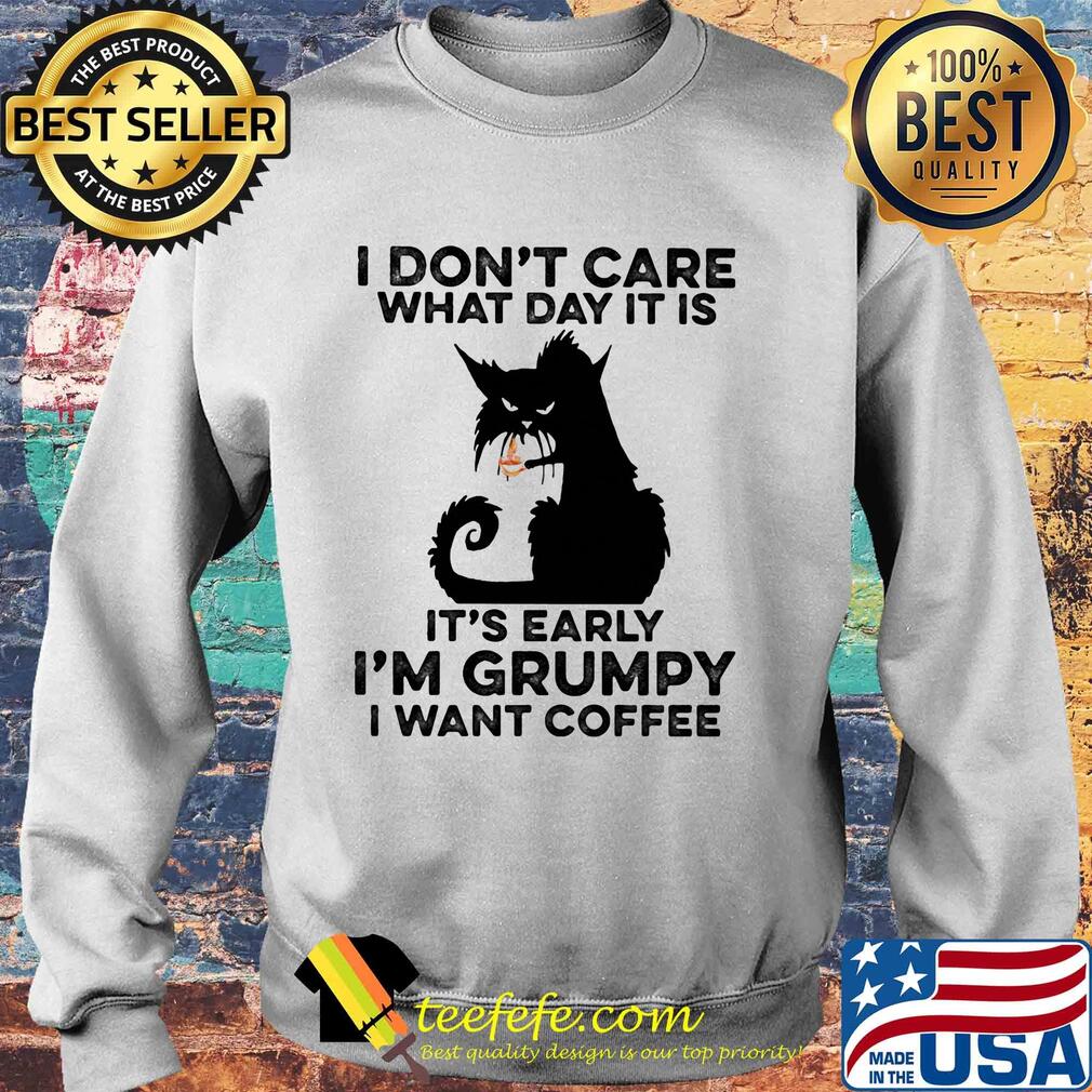 Cat black I don't care what day it is it's early I'm grumpy I Want coffee s Sweater Cat black I don't care what day it is it's early I'm grumpy I Want coffee s Sweater
