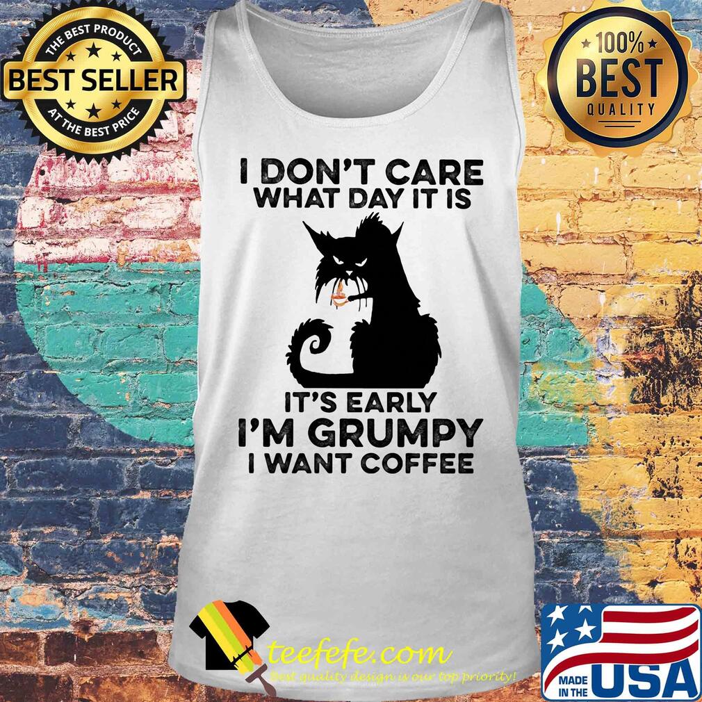 Cat black I don't care what day it is it's early I'm grumpy I Want coffee s Tank top Cat black I don't care what day it is it's early I'm grumpy I Want coffee s Tank top