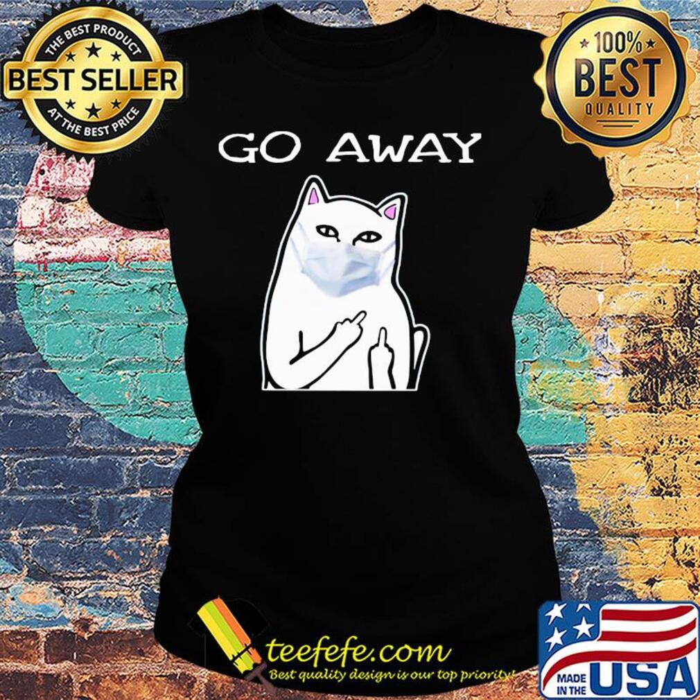 Cat white mask go away s Ladies tee Cat white mask go away s Ladies tee