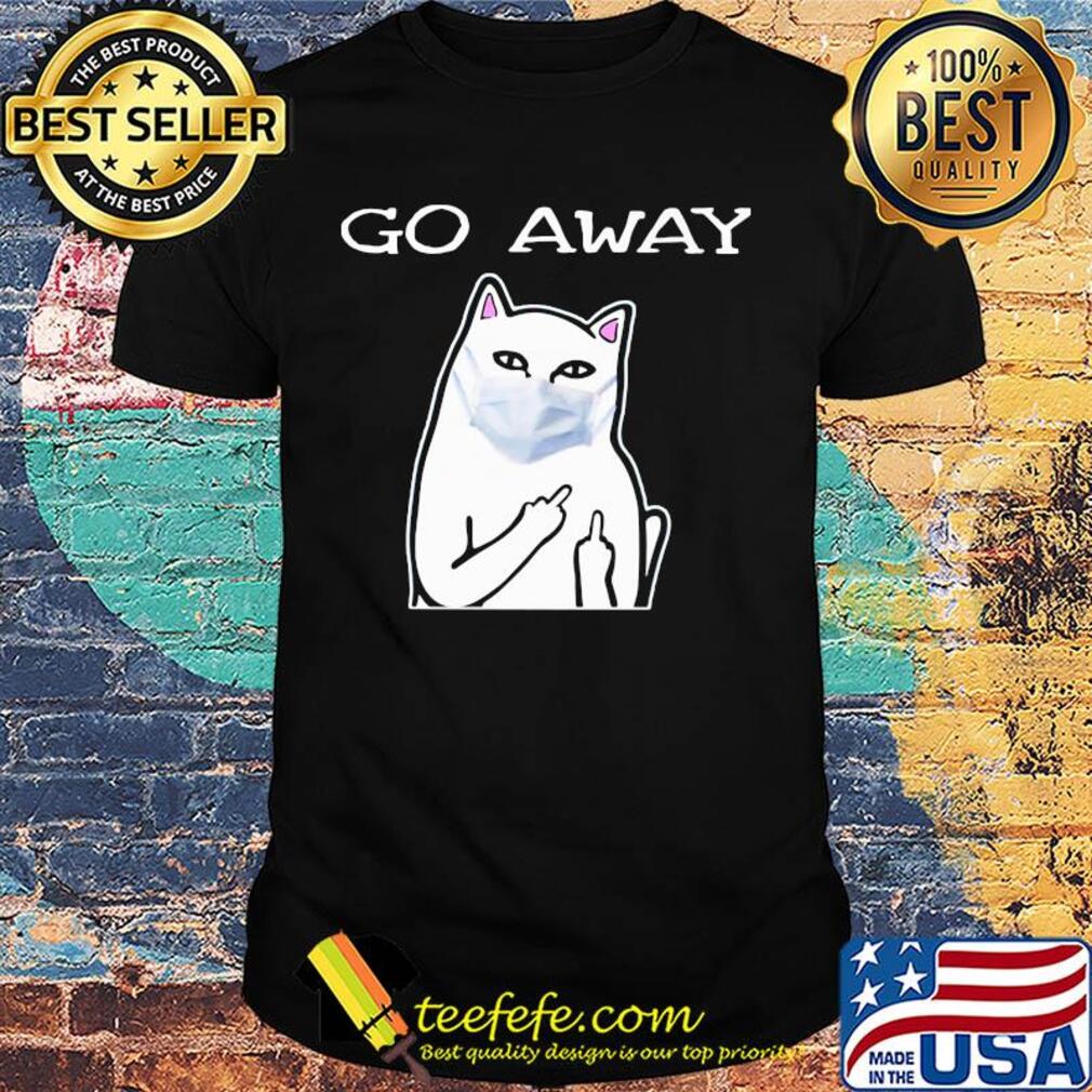 Cat white mask go away shirt Cat white mask go away shirt
