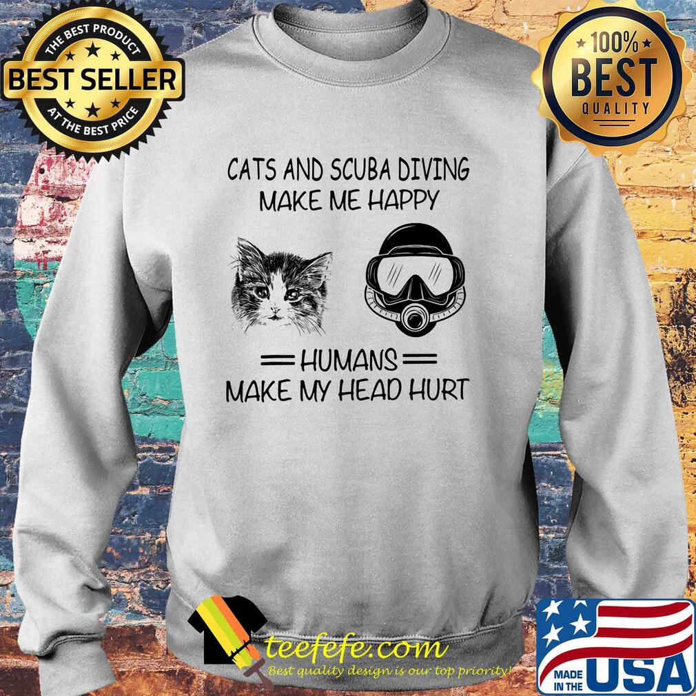 Cats and scuba diving make me happy humans make my head hurt s Sweater Cats and scuba diving make me happy humans make my head hurt s Sweater