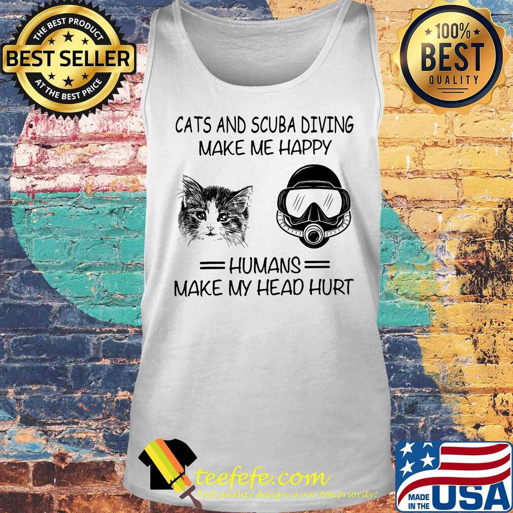 Cats and scuba diving make me happy humans make my head hurt s Tank top Cats and scuba diving make me happy humans make my head hurt s Tank top