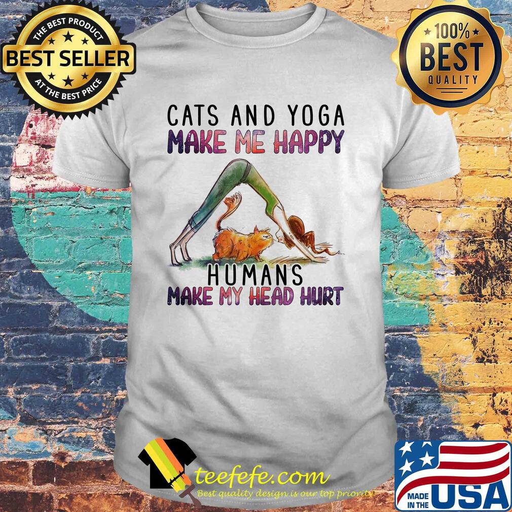 Cats and Yoga make me happy humans make my head hurt shirt