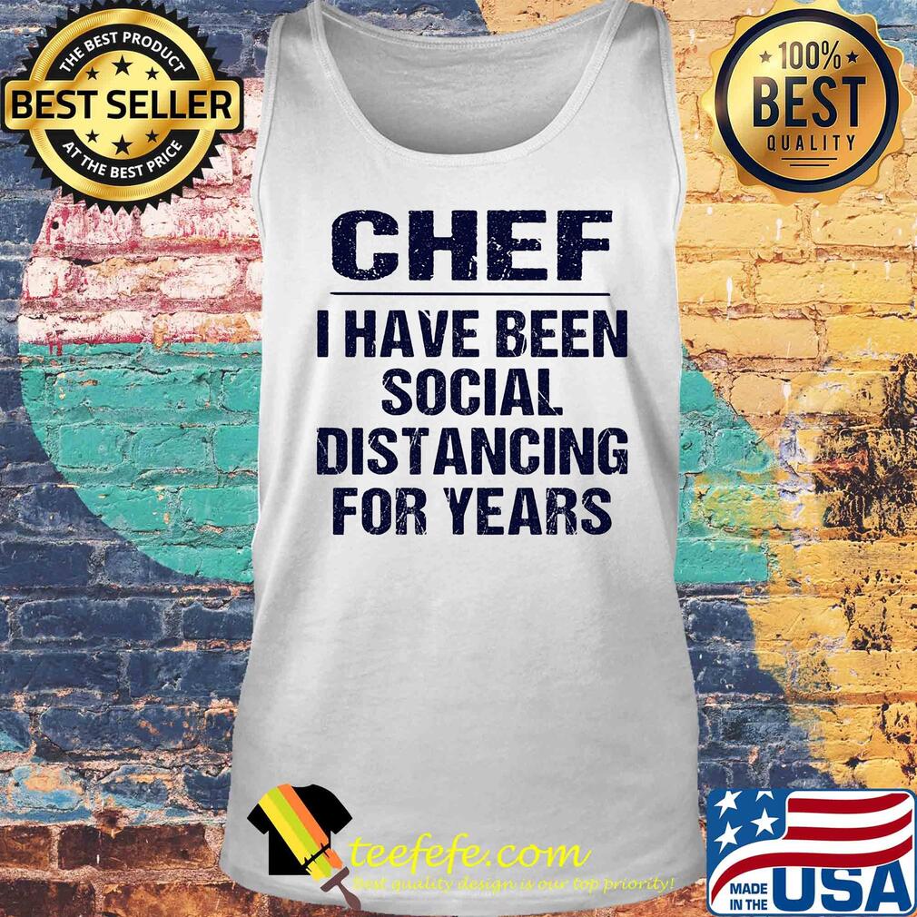 Chef I have been social distancing for years s Tank top Chef I have been social distancing for years s Tank top