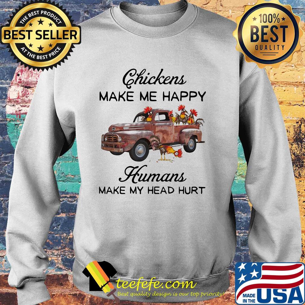 Chickens make me happy humans make my head hurt t-s Sweater Chickens make me happy humans make my head hurt t-s Sweater