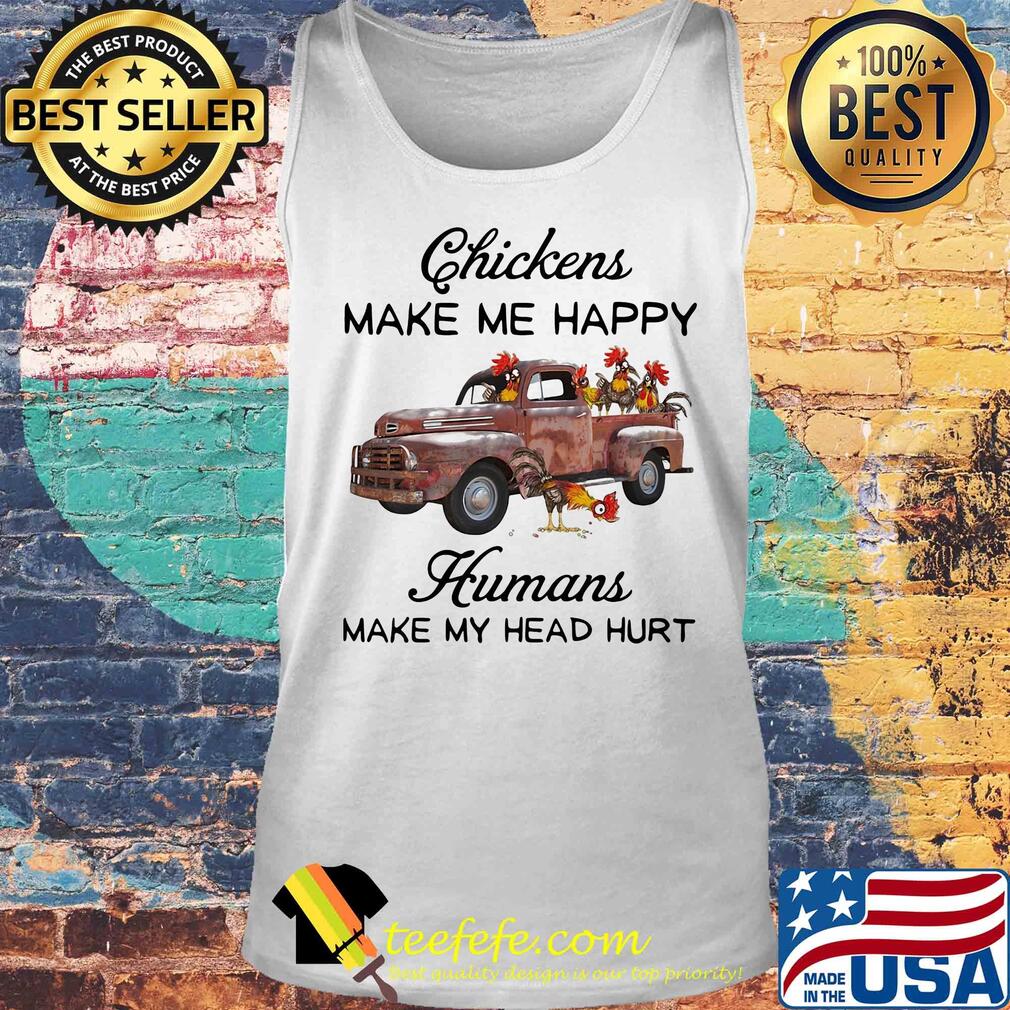 Chickens make me happy humans make my head hurt t-s Tank top Chickens make me happy humans make my head hurt t-s Tank top