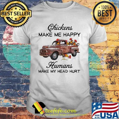 Chickens make me happy humans make my head hurt t-shirt