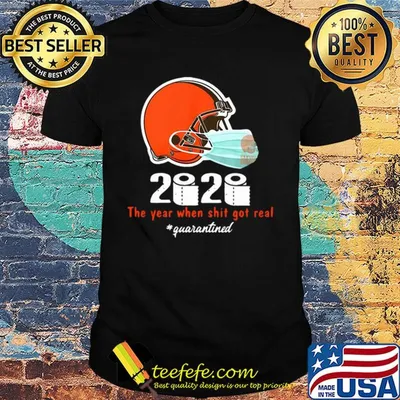Cleveland Browns 2020 The Year When Shit Got Real #quarantined shirt