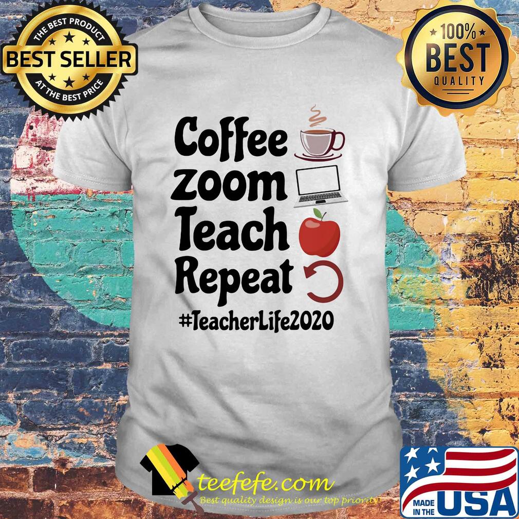 Coffee zoom teach repeat teacher life 2020 shirt