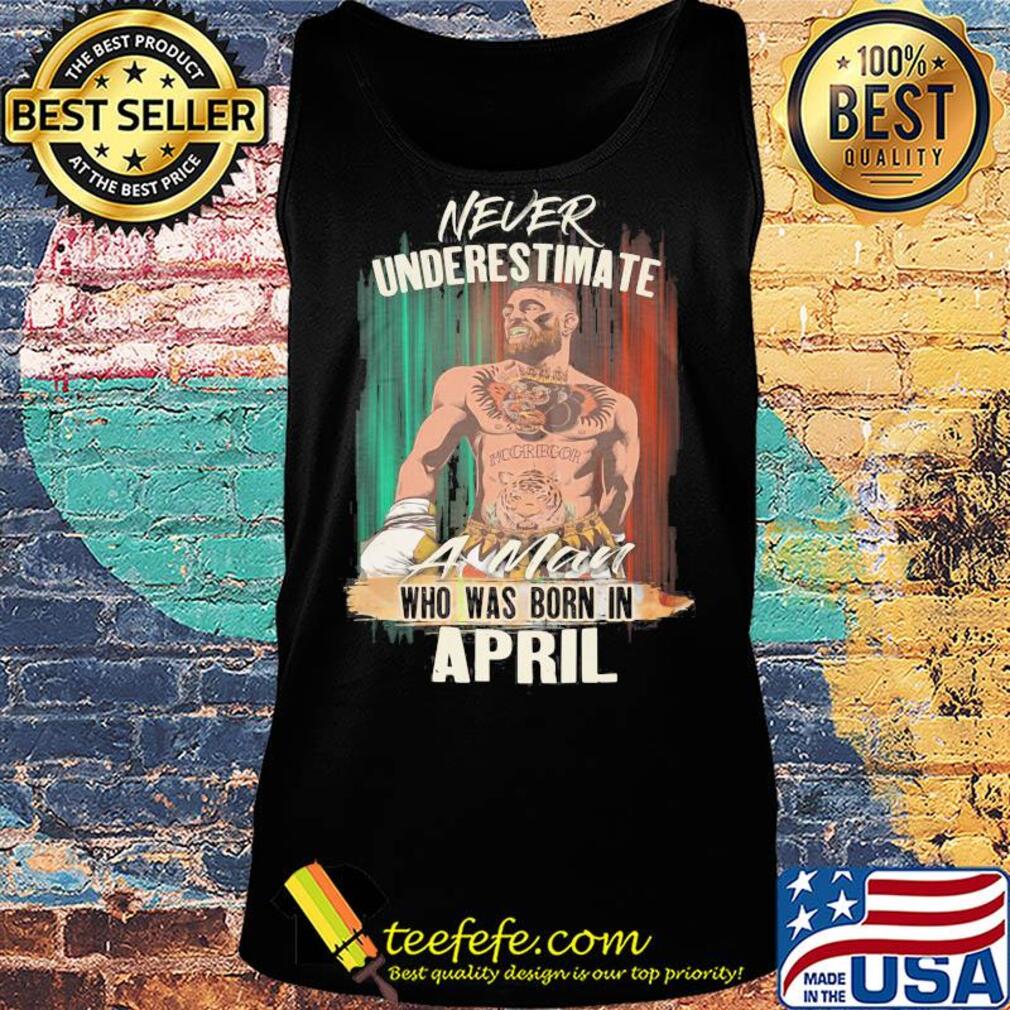 Conor Mcgregor never underestimate a man who was born in april s Tank top Conor Mcgregor never underestimate a man who was born in april s Tank top