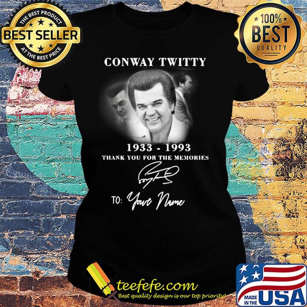 Conway twitty 1933-1993 signature thank you for the memories to your name s Ladies tee Conway twitty 1933-1993 signature thank you for the memories to your name s Ladies tee