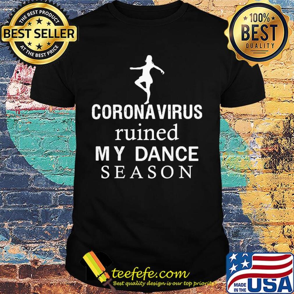 Coronavirus ruined my dance season shirt