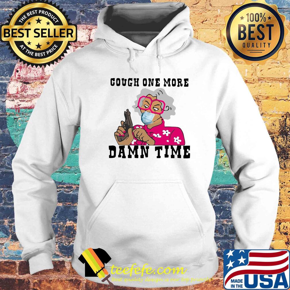Cough one more damn time s Hoodie Cough one more damn time s Hoodie