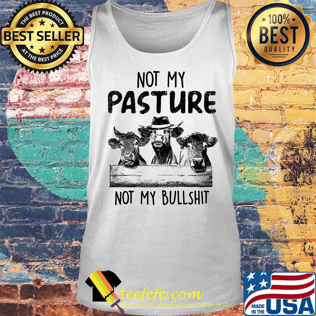Cows not my pasture not my bullshit s Tank top Cows not my pasture not my bullshit s Tank top