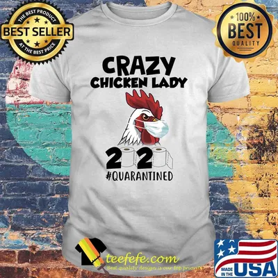 Crazy Chicken lady 2020 #quarantined t-shirt