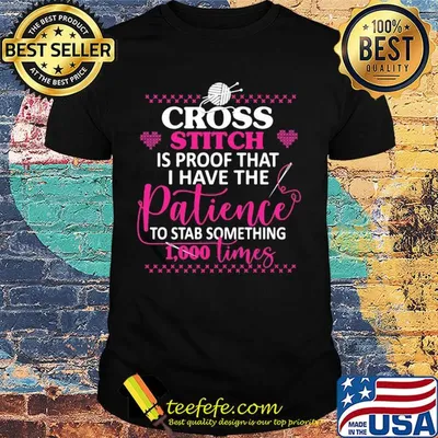 Cross stitch is proof that i have the patience to stab something 1000 times hearts shirt