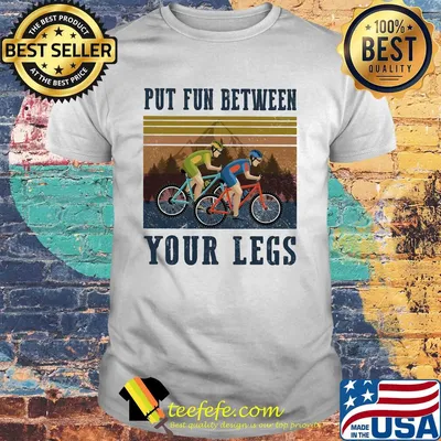 Cycling Put fun between your legs vintage shirt