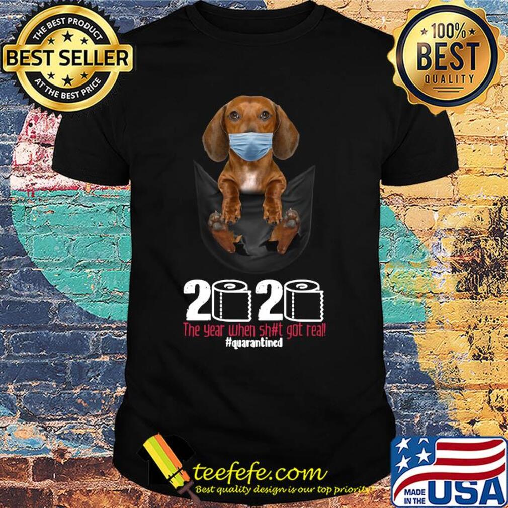 Dachshund mask in pocket 2020 toilet paper the year when shit got real quarantined shirt Dachshund mask in pocket 2020 toilet paper the year when shit got real quarantined shirt