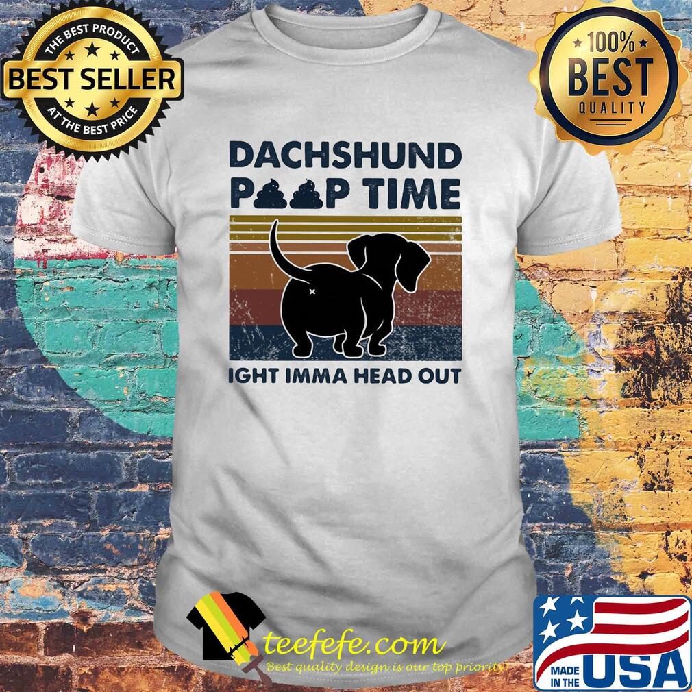Dachshund poop time ight imma head out vintage shirt