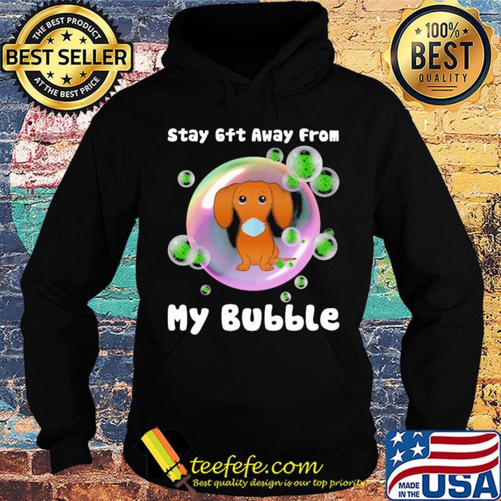 Dachshund stay 6ft away from my bubble coronavirus s Hoodie Dachshund stay 6ft away from my bubble coronavirus s Hoodie