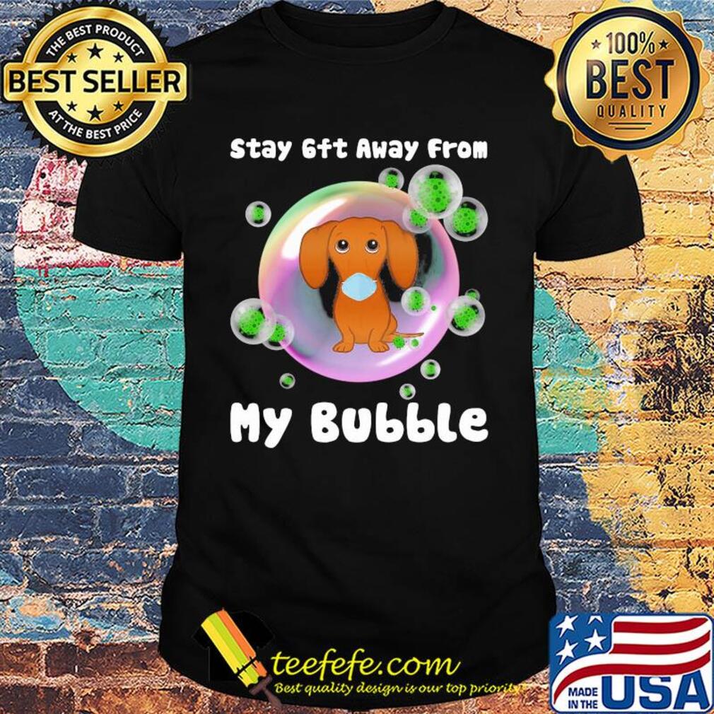 Dachshund stay 6ft away from my bubble coronavirus shirt