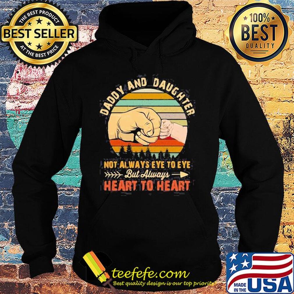 Daddy and daughter not always eye to eye but always heart to heart hand vintage s Hoodie Daddy and daughter not always eye to eye but always heart to heart hand vintage s Hoodie