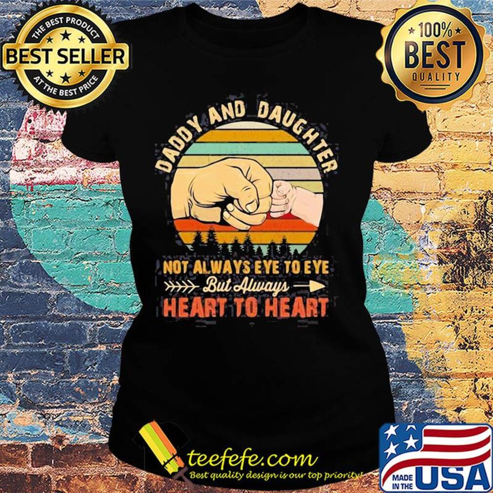 Daddy and daughter not always eye to eye but always heart to heart hand vintage s Ladies tee Daddy and daughter not always eye to eye but always heart to heart hand vintage s Ladies tee