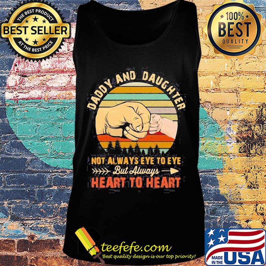 Daddy and daughter not always eye to eye but always heart to heart hand vintage s Tank top Daddy and daughter not always eye to eye but always heart to heart hand vintage s Tank top