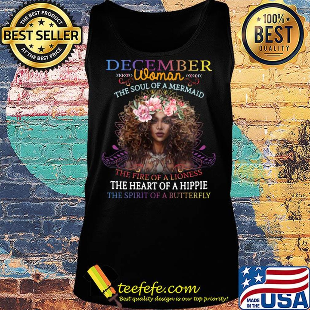 December woman the soul of a mermaid the fire of a lioness the heart of a hippie flowers s Tank top December woman the soul of a mermaid the fire of a lioness the heart of a hippie flowers s Tank top