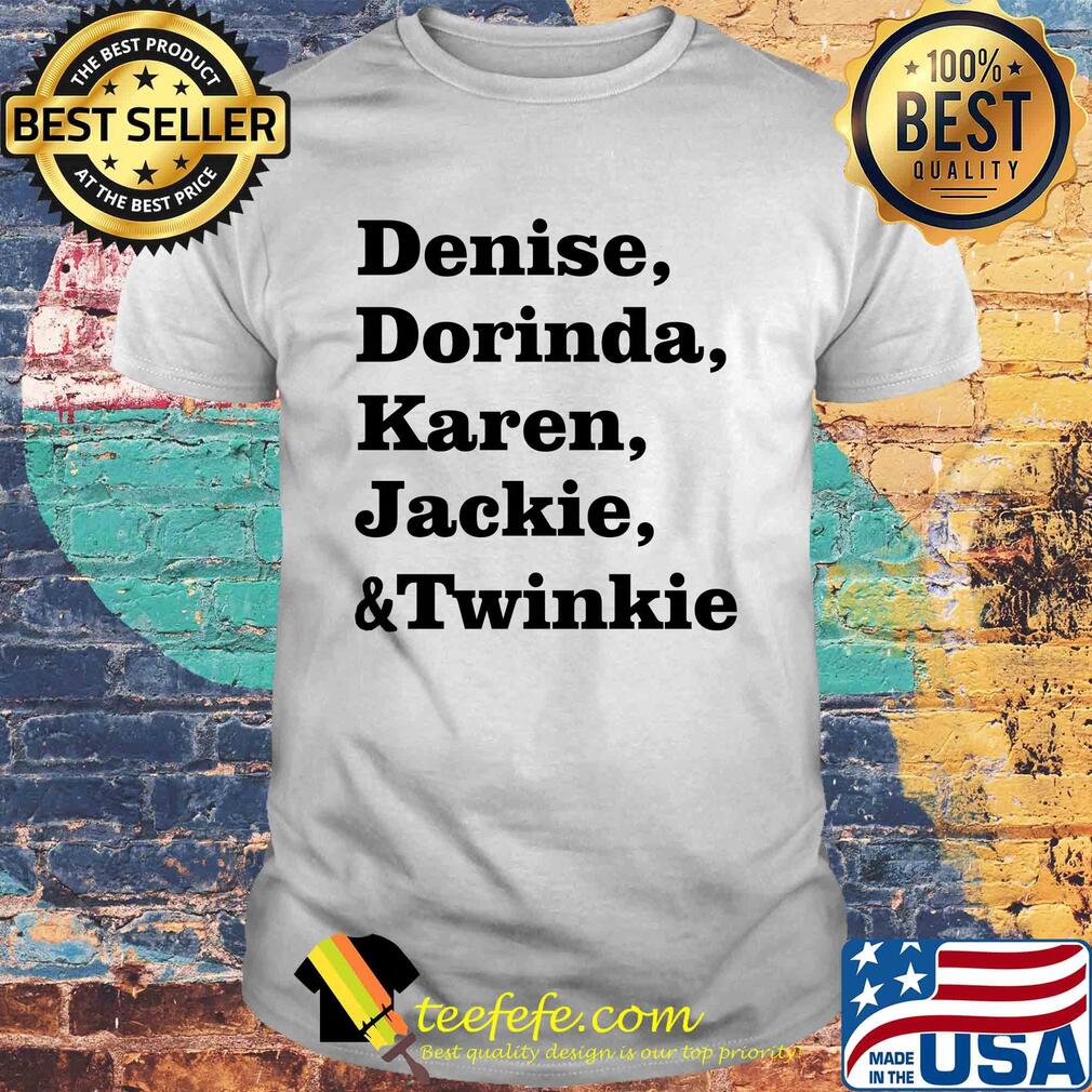 Denise dorinda karen jackie and twinkie shirt