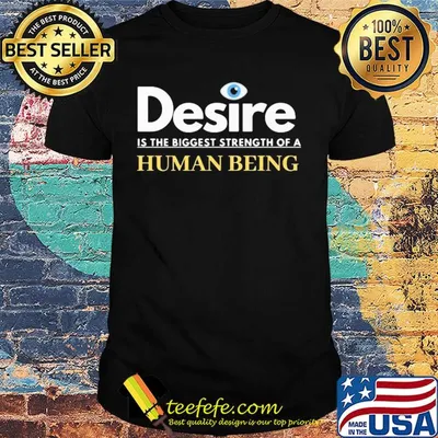 Desire is the biggest strength of a human being eye shirt