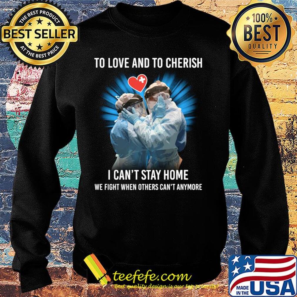 Doctor to love and to cherish I can't stay home we fight when others can't anymore s Sweater Doctor to love and to cherish I can't stay home we fight when others can't anymore s Sweater