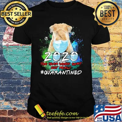 Dog 2020 the year when shit got real #quarantined mask shirt