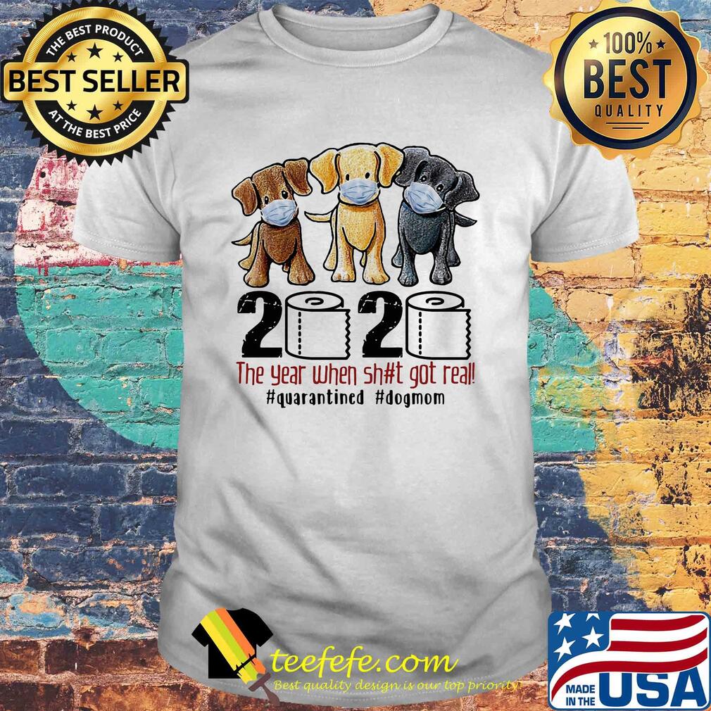 Dog 2020 the year when shit got real #quarantined shirt Dog 2020 the year when shit got real #quarantined shirt