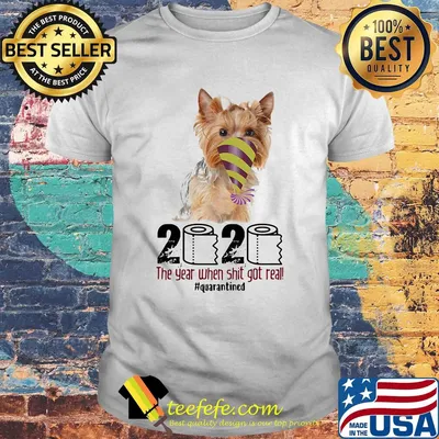 Dog 2020 the year when shit got real quarantined shirt