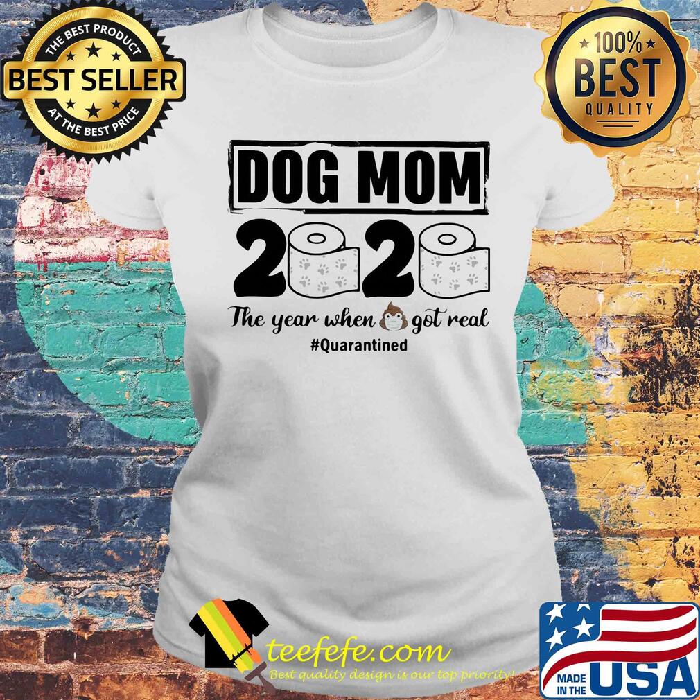Dog mom 2020 the year when shit got real quarantined toilet paper mask covid-19 s Laides tee Dog mom 2020 the year when shit got real quarantined toilet paper mask covid-19 s Laides tee
