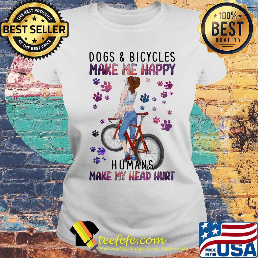 Dogs and bicycles make me happy humans make my head hurt paw s Laides tee Dogs and bicycles make me happy humans make my head hurt paw s Laides tee