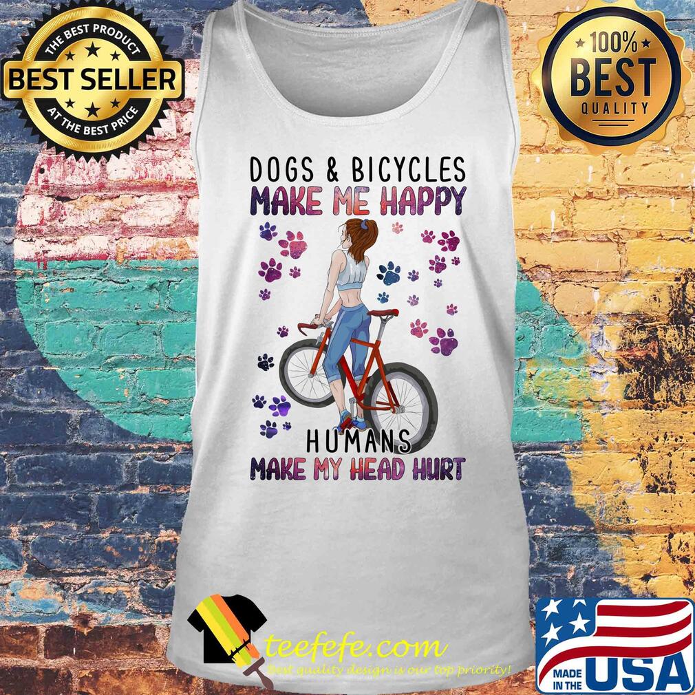 Dogs and bicycles make me happy humans make my head hurt paw s Tank top Dogs and bicycles make me happy humans make my head hurt paw s Tank top