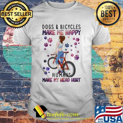 Dogs and bicycles make me happy humans make my head hurt paw shirt