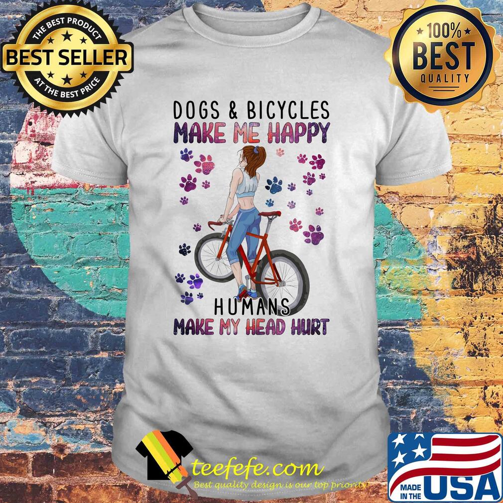 Dogs and bicycles make me happy humans make my head hurt paw shirt