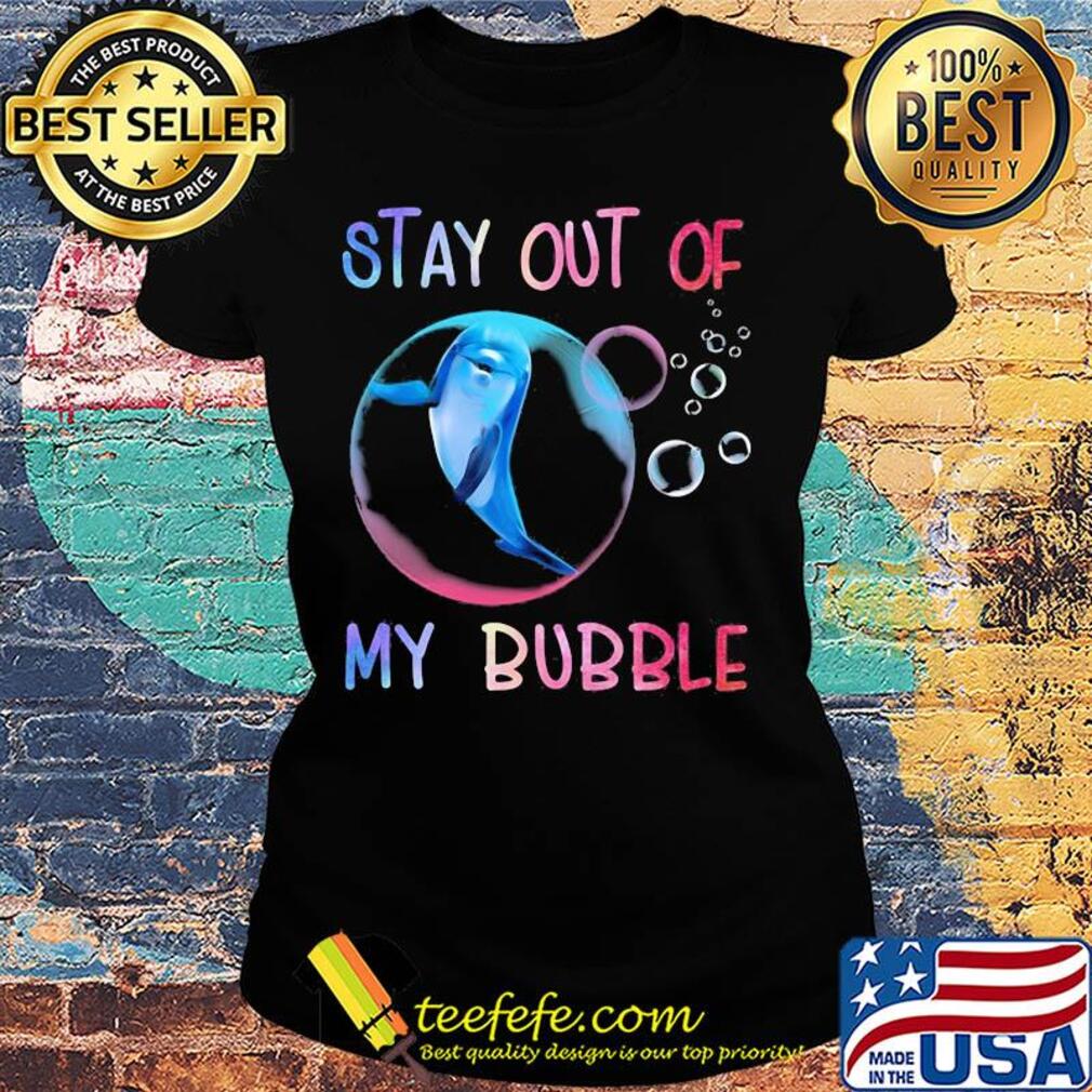Dolphin stay out of my bubble s Ladies tee Dolphin stay out of my bubble s Ladies tee