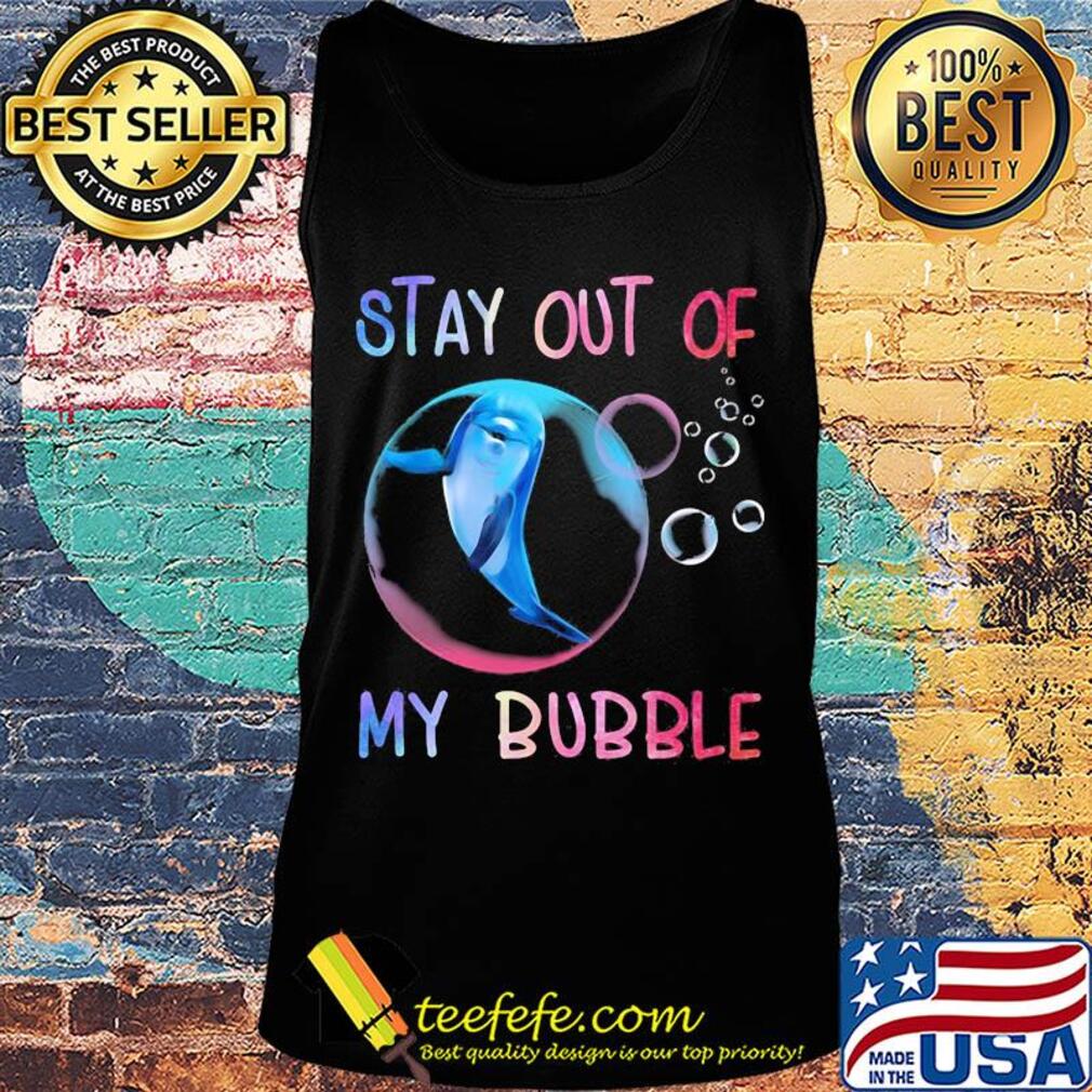 Dolphin stay out of my bubble s Tank top Dolphin stay out of my bubble s Tank top