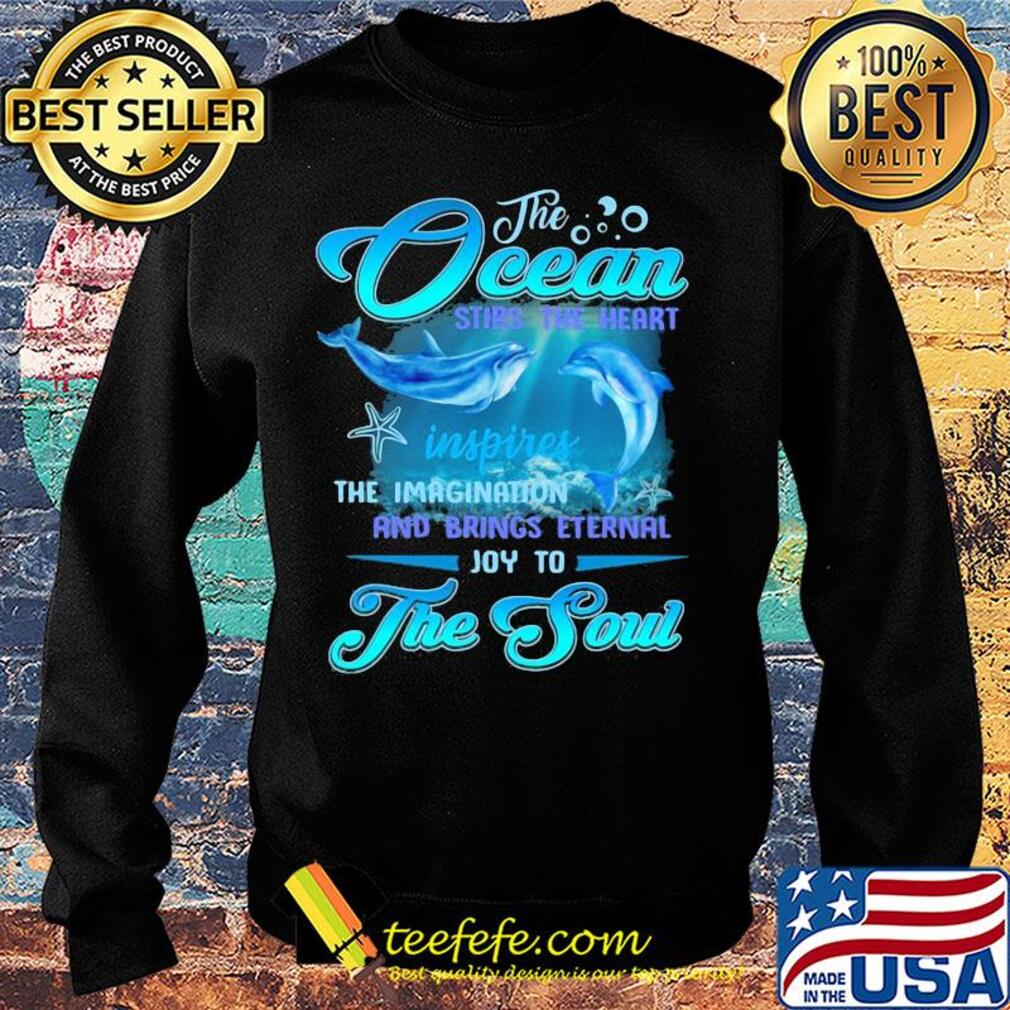 Dolphin the Ocean stirs the heart inspires the imagination and brings eternal joy to the soul s Sweater Dolphin the Ocean stirs the heart inspires the imagination and brings eternal joy to the soul s Sweater
