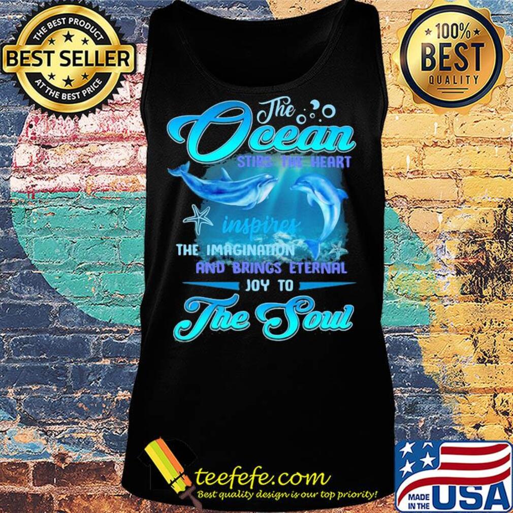 Dolphin the Ocean stirs the heart inspires the imagination and brings eternal joy to the soul s Tank top Dolphin the Ocean stirs the heart inspires the imagination and brings eternal joy to the soul s Tank top