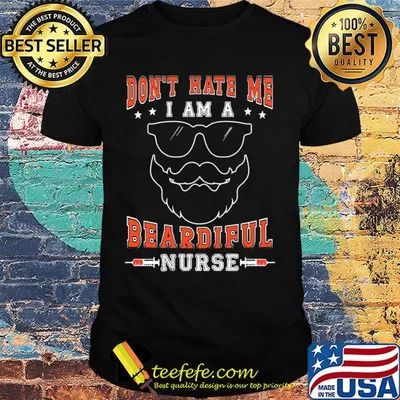 Don't hate me I am a Beardiful nurse shirt