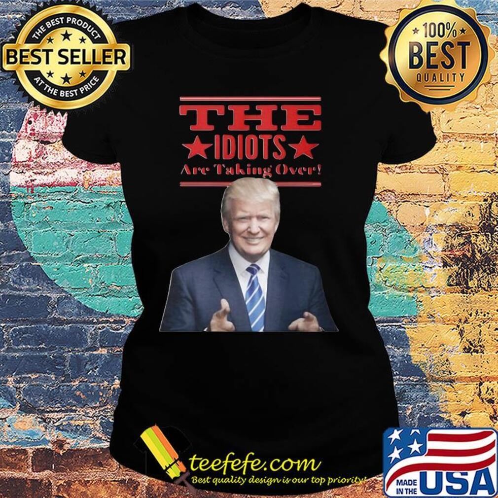 Donald trump the idiots are taking over star s Ladies tee Donald trump the idiots are taking over star s Ladies tee