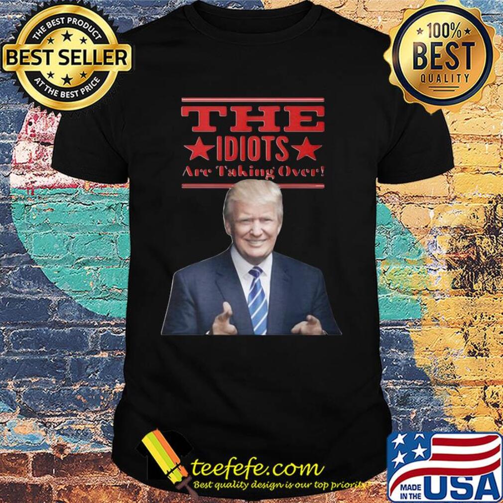 Donald trump the idiots are taking over star shirt