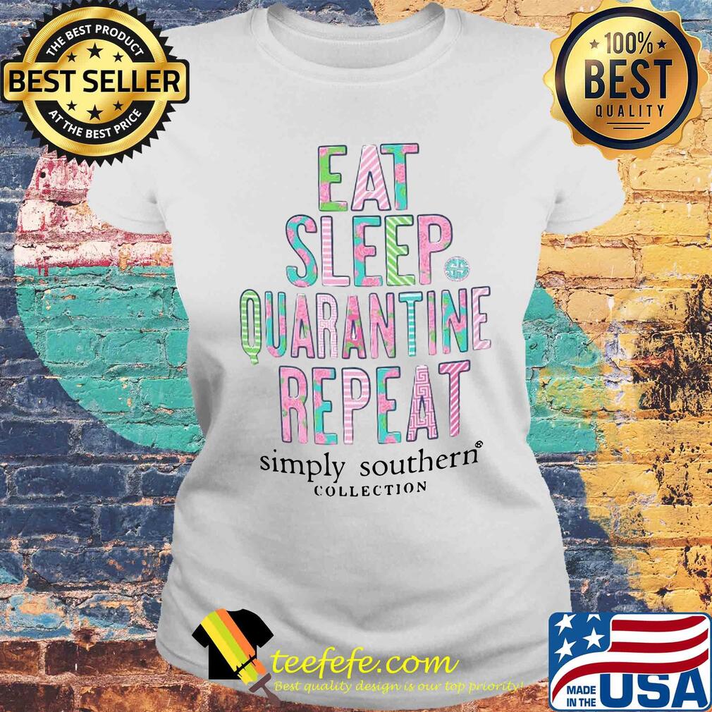 Eat sleep quarantine repeat simply southern collection flower s Laides tee Eat sleep quarantine repeat simply southern collection flower s Laides tee