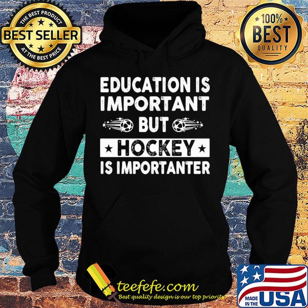 Education is important but hockey is importanter s Hoodie Education is important but hockey is importanter s Hoodie